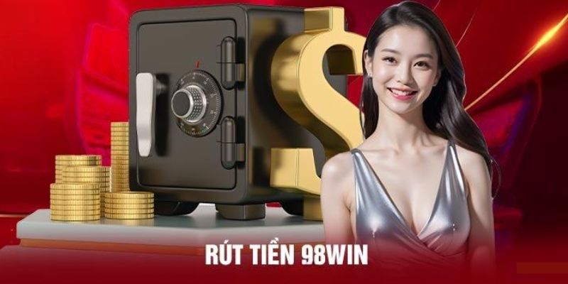 Cung cấp thông tin rút tiền 98WIN chuẩn