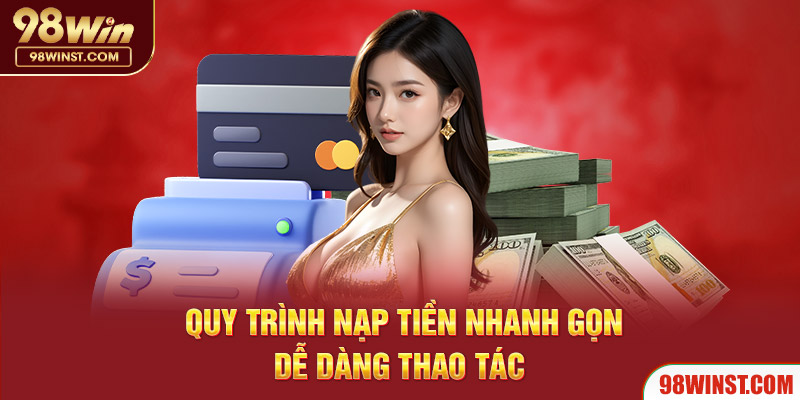 Quy trình nạp tiền nhanh gọn dễ dàng thao tác