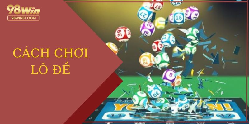 cách chơi lô đề tại 98win